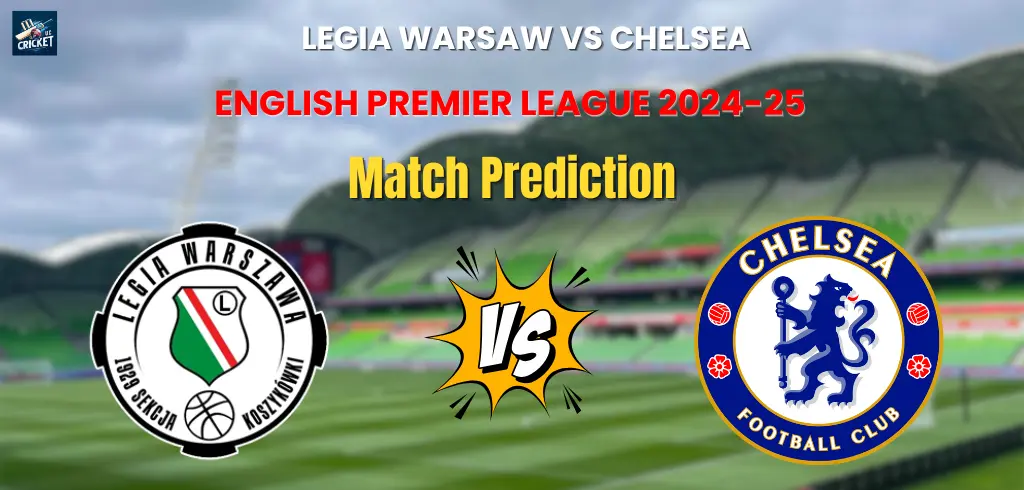 You are currently viewing Who will Win Legia Warsaw vs Chelsea? Match Prediction – English Premier League 2024-25